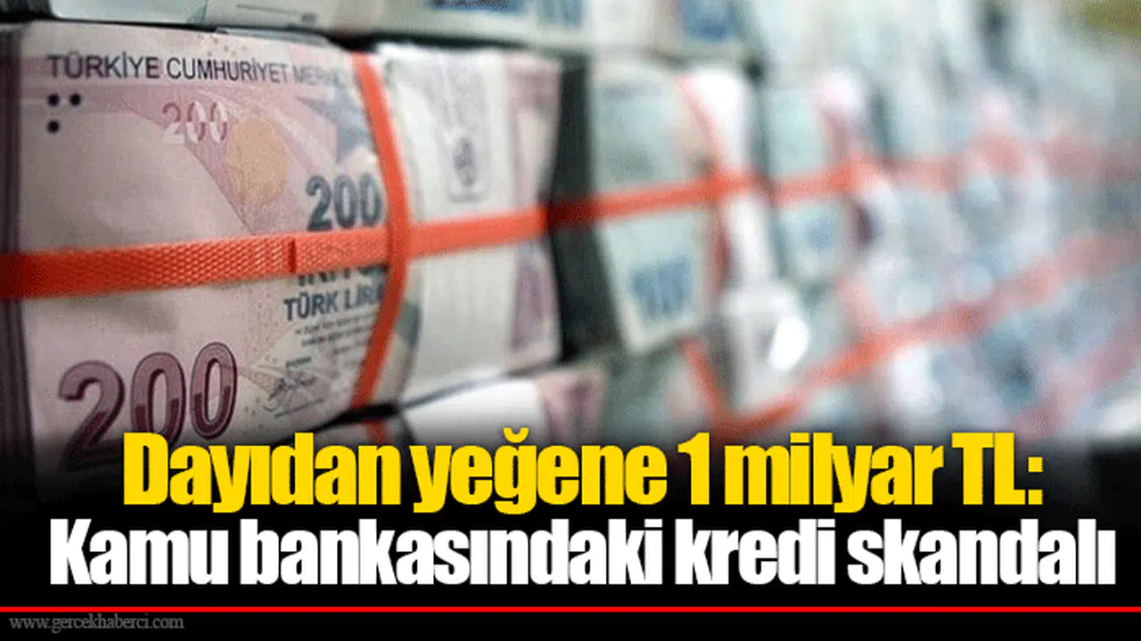Dayıdan yeğene 1 milyar TL: Kamu bankasındaki kredi skandalı ortaya çıktı!