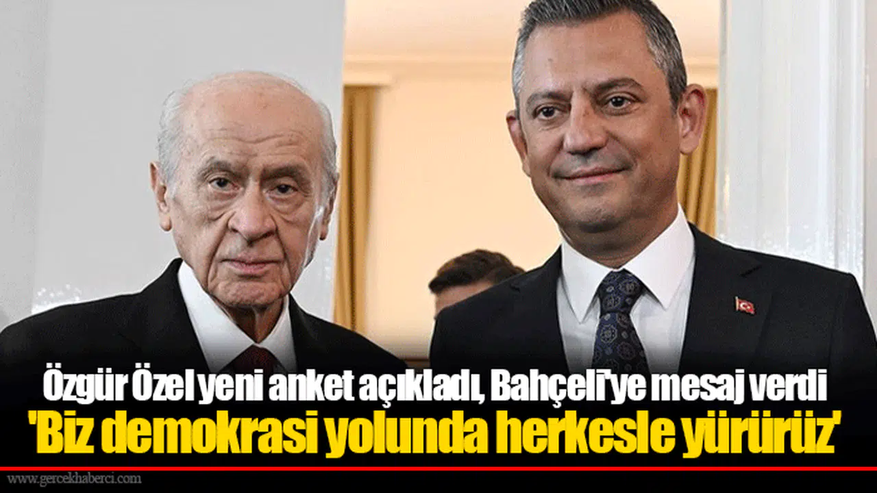 Özgür Özel yeni anket açıkladı, Bahçeli'ye mesaj verdi   'Biz demokrasi yolunda herkesle yürürüz'