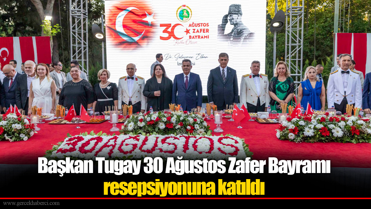 Başkan Tugay 30 Ağustos Zafer Bayramı resepsiyonuna katıldı