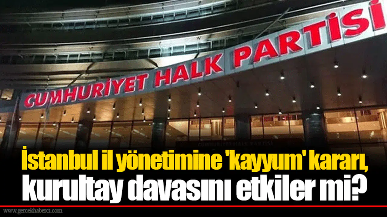 İstanbul il yönetimine 'kayyum' kararı, kurultay davasını etkiler mi?