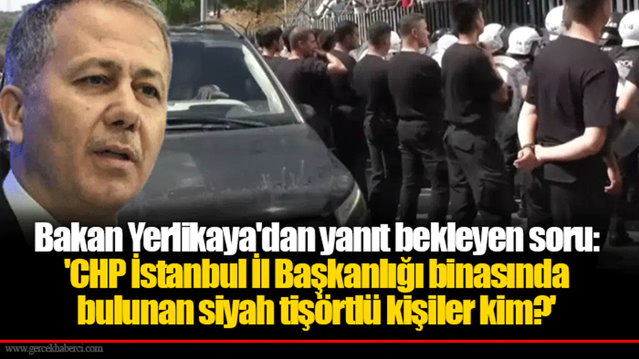 Bakan Yerlikaya'dan yanıt bekleyen soru: 'CHP İstanbul İl Başkanlığı binasında bulunan siyah tişörtlü kişiler kim?'