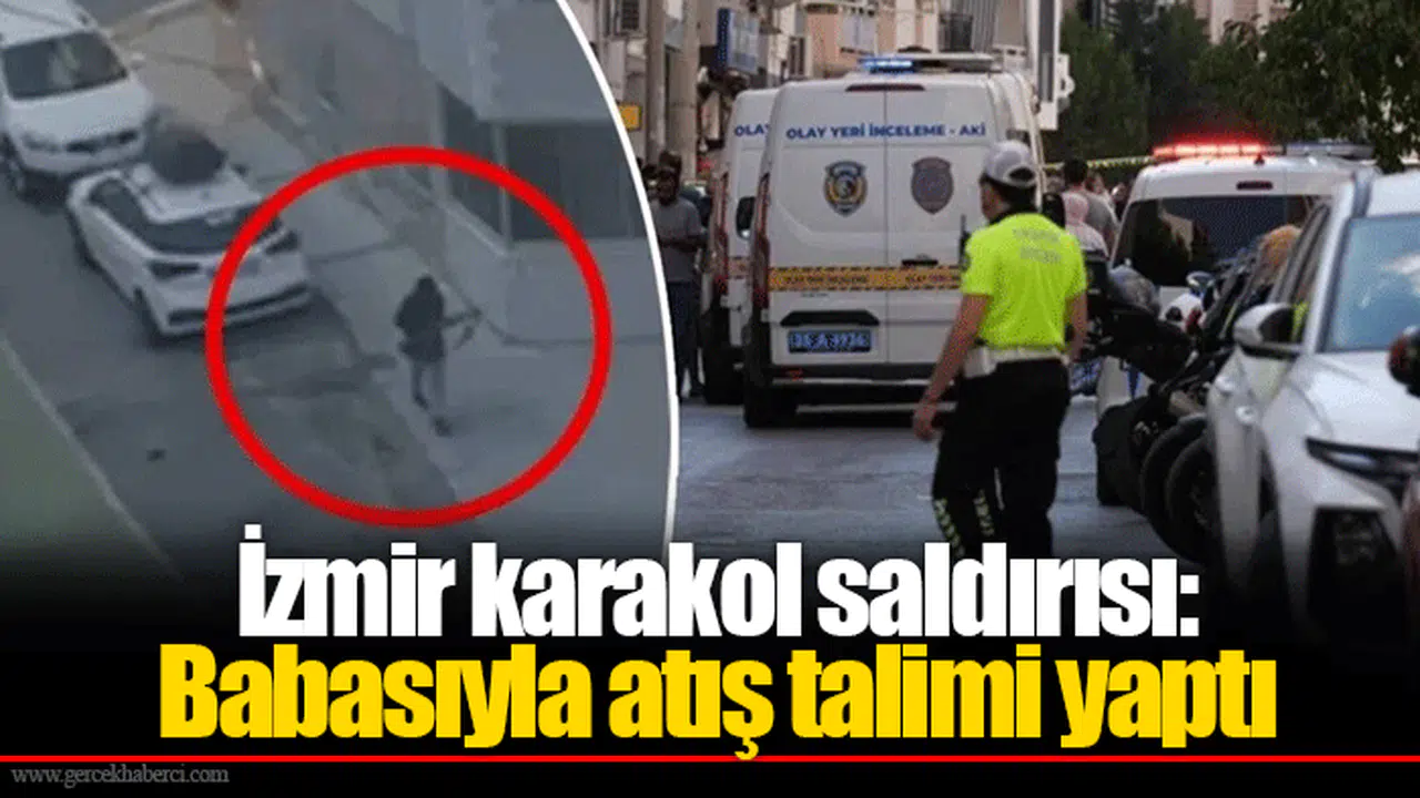 İzmir karakol saldırısı: Babasıyla atış talimi yaptı