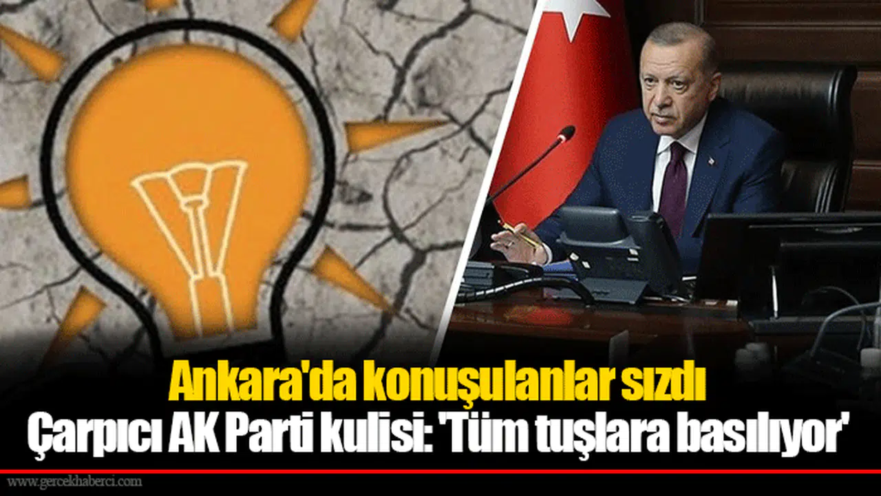 Ankara'da konuşulanlar sızdı... Çarpıcı AK Parti kulisi: 'Tüm tuşlara basılıyor'