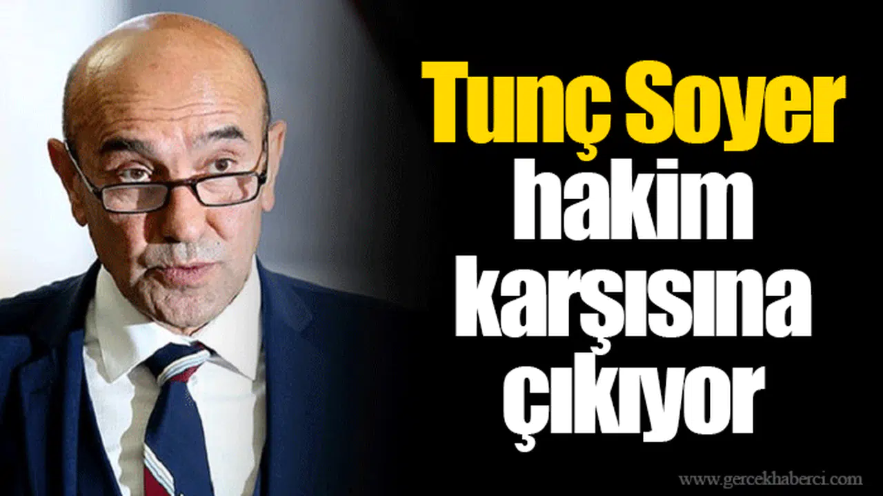 Tunç Soyer hakim karşısına çıkıyor