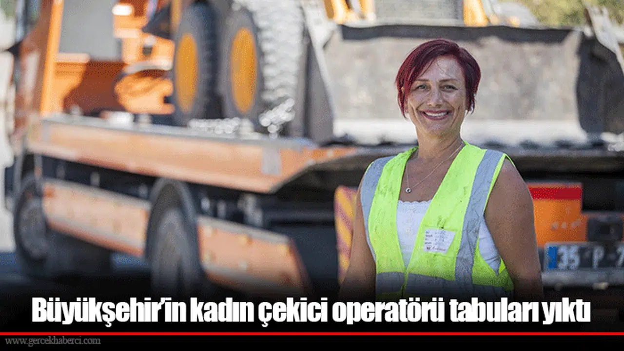 Büyükşehir’in kadın çekici operatörü tabuları yıktı