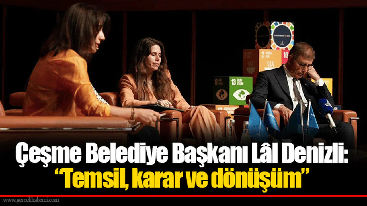 Çeşme Belediye Başkanı Lâl Denizli: “Temsil, karar ve dönüşüm”