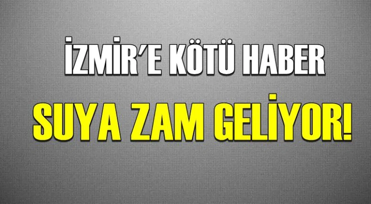 İZMİR'E KÖTÜ HABER! SUYA ZAM GELİYOR
