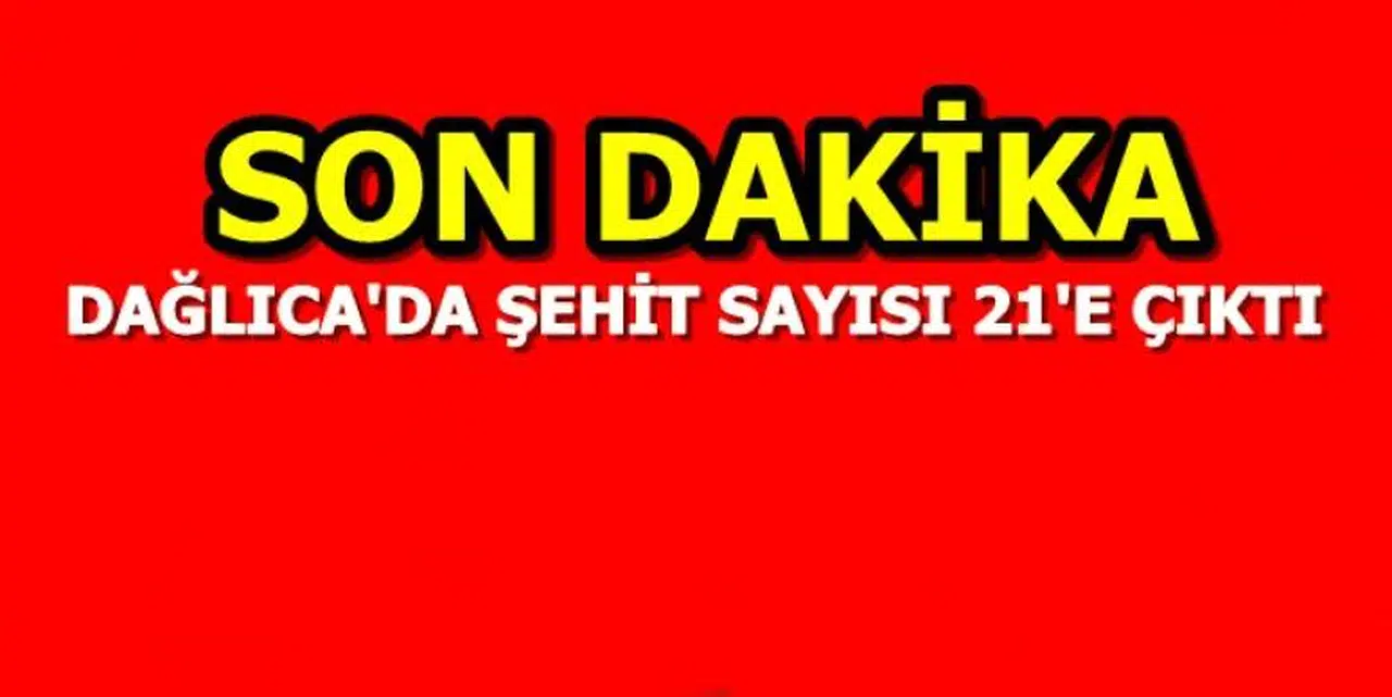 DAĞLICA'DA ŞEHİT SAYISI 21'E ÇIKTI
