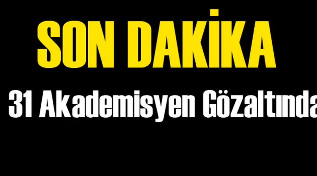31 Akademisyene Gözaltı