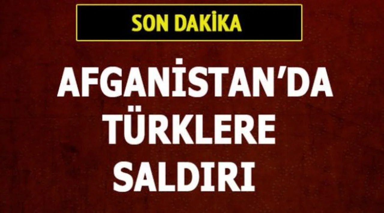 AFGANİSTAN'DA TÜRKLERE SALDIRI!