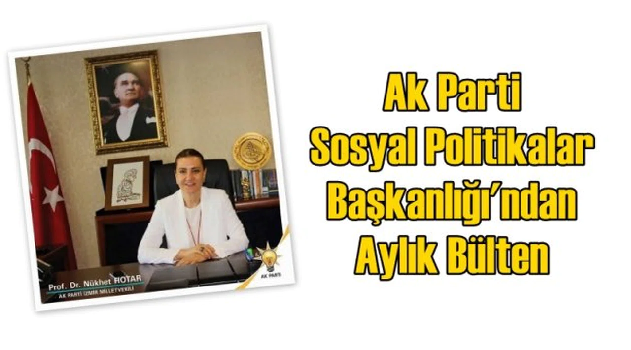 AK PARTİ SOSYAL POLİTİKALAR BAŞKANLIĞI AYLIK BÜLTENİNİ YAYIMLADI