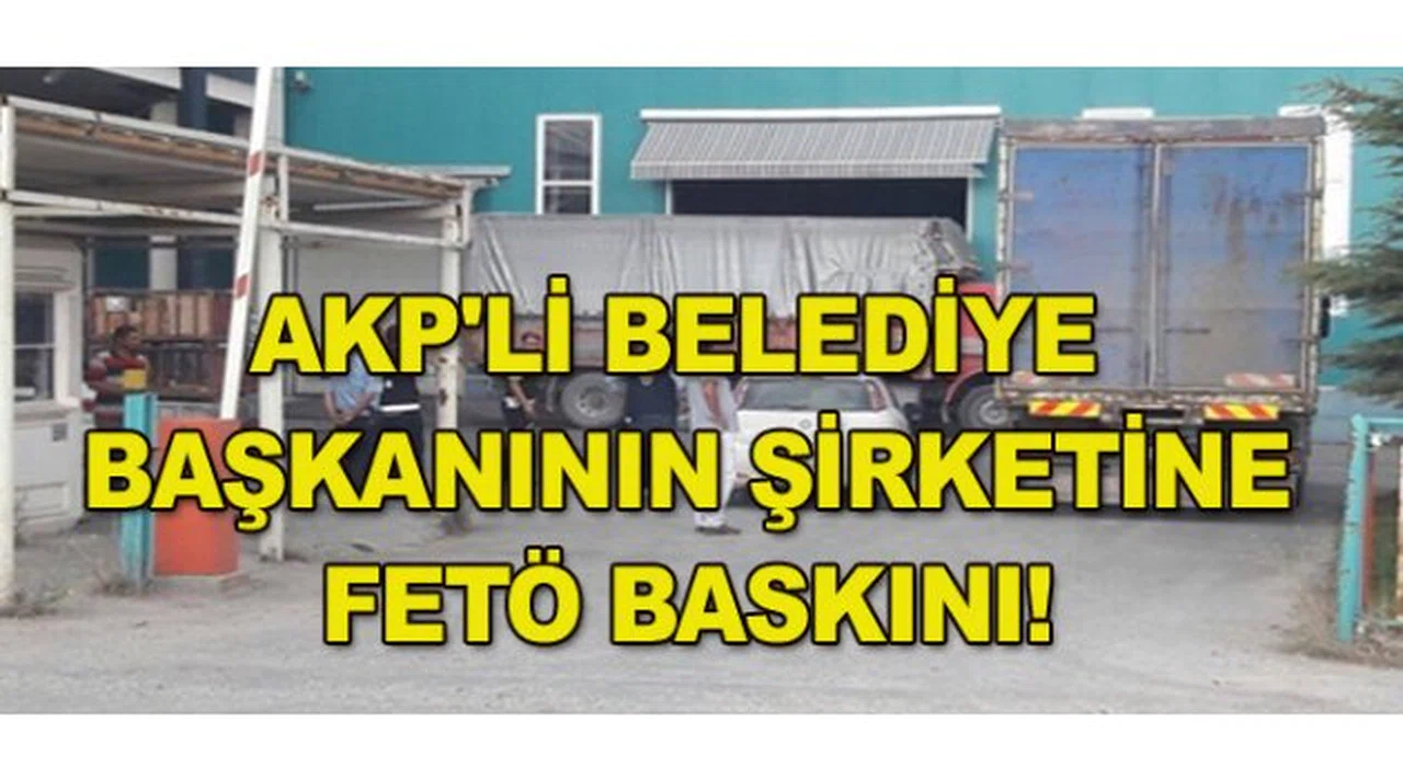 AK Parti'li Belediye Başkanının Şirketine FETÖ Baskını