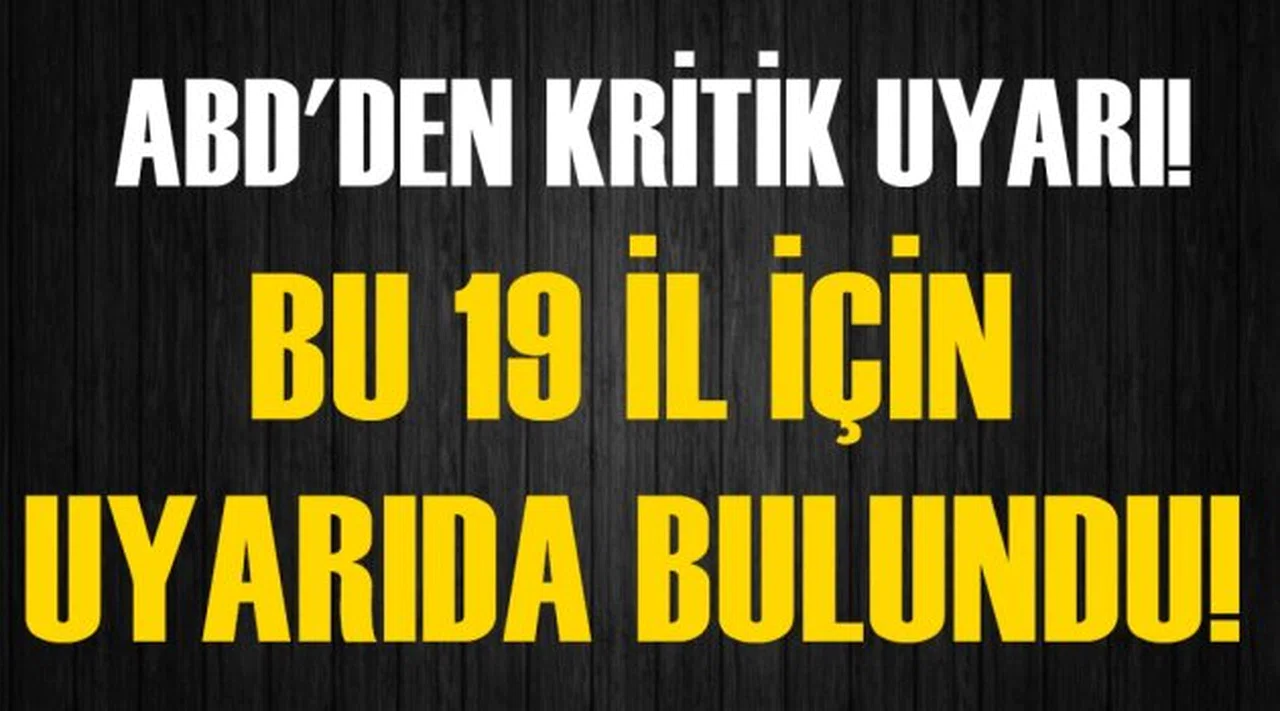 Amerikan Büyükelçiliği: Türkiye'deki bu 19 şehre gitmeyin