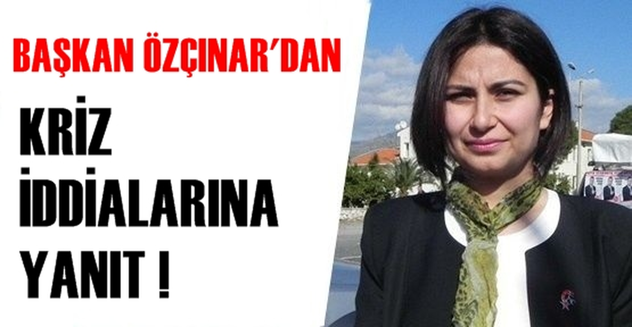 BAŞKAN ÖZÇINAR'DAN KRİZ İDDİALARINA YANIT