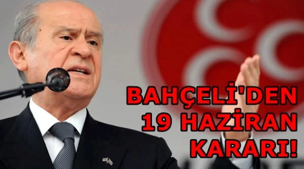 BAHÇELİ'DEN  19 HAZİRAN  KARARI!