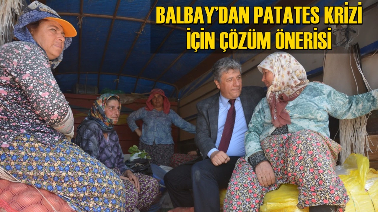 BALBAY’DAN PATATES KRİZİ İÇİN ÇÖZÜM ÖNERİSİ