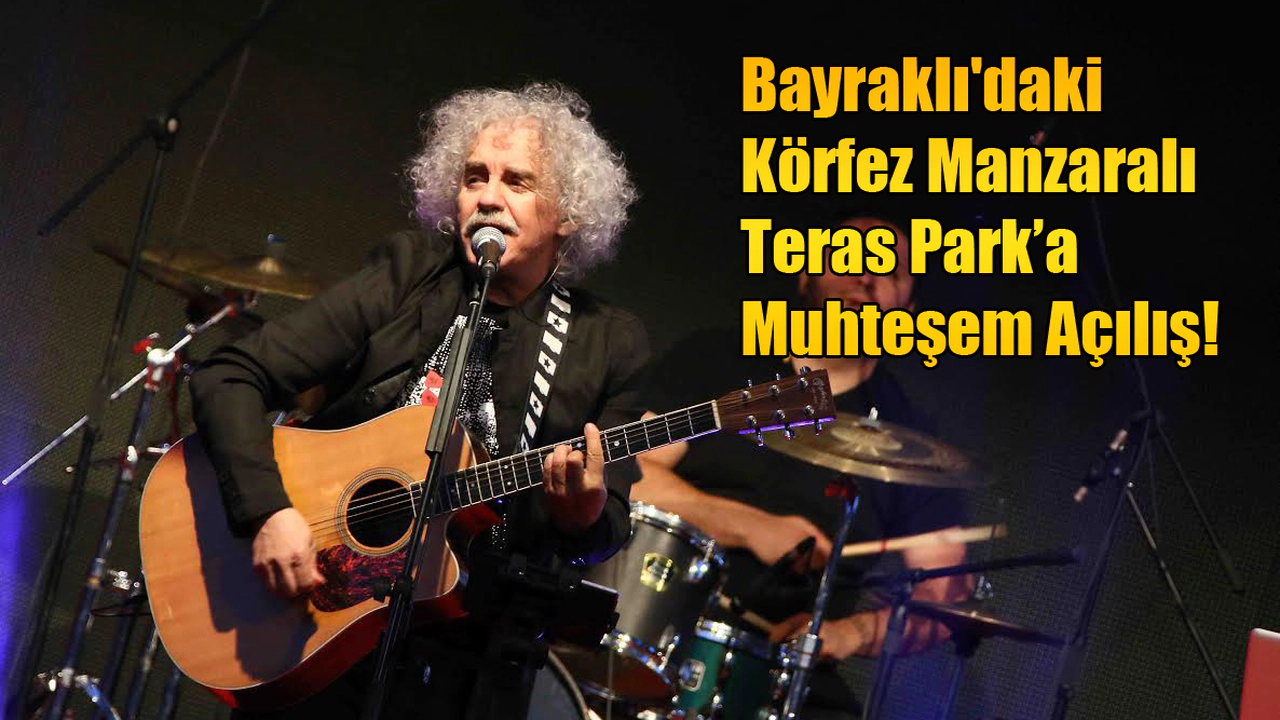 Bayraklı'daki Körfez Manzaralı Teras Park’a Muhteşem Açılış!