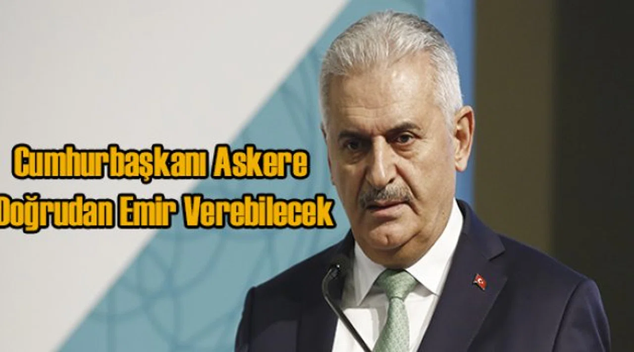 Binali Yıldırım: Cumhurbaşkanı Askere Doğrudan Emir Verebilecek