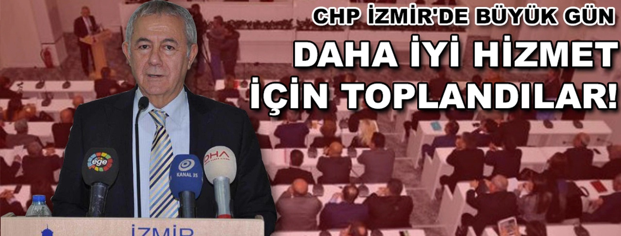 CHP DAHA İYİ HİZMET İÇİN TOPLANDI!