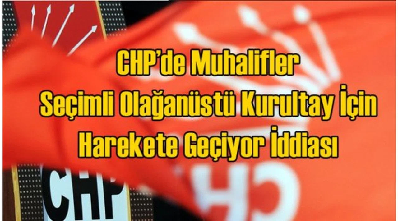 CHP’de Muhalifler Olağanüstü Kurultay İçin Harekete Geçiyor İddiası