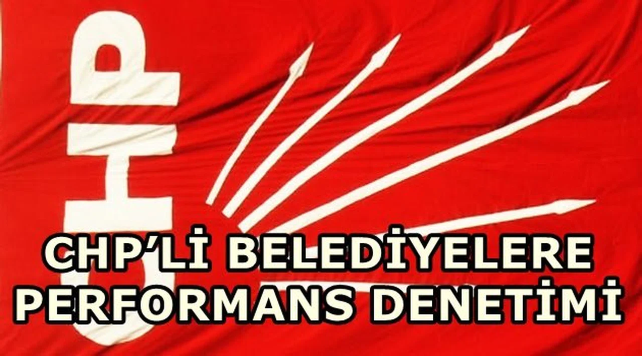 CHP’Lİ BELEDİYELERE PERFORMANS DENETİMİ!