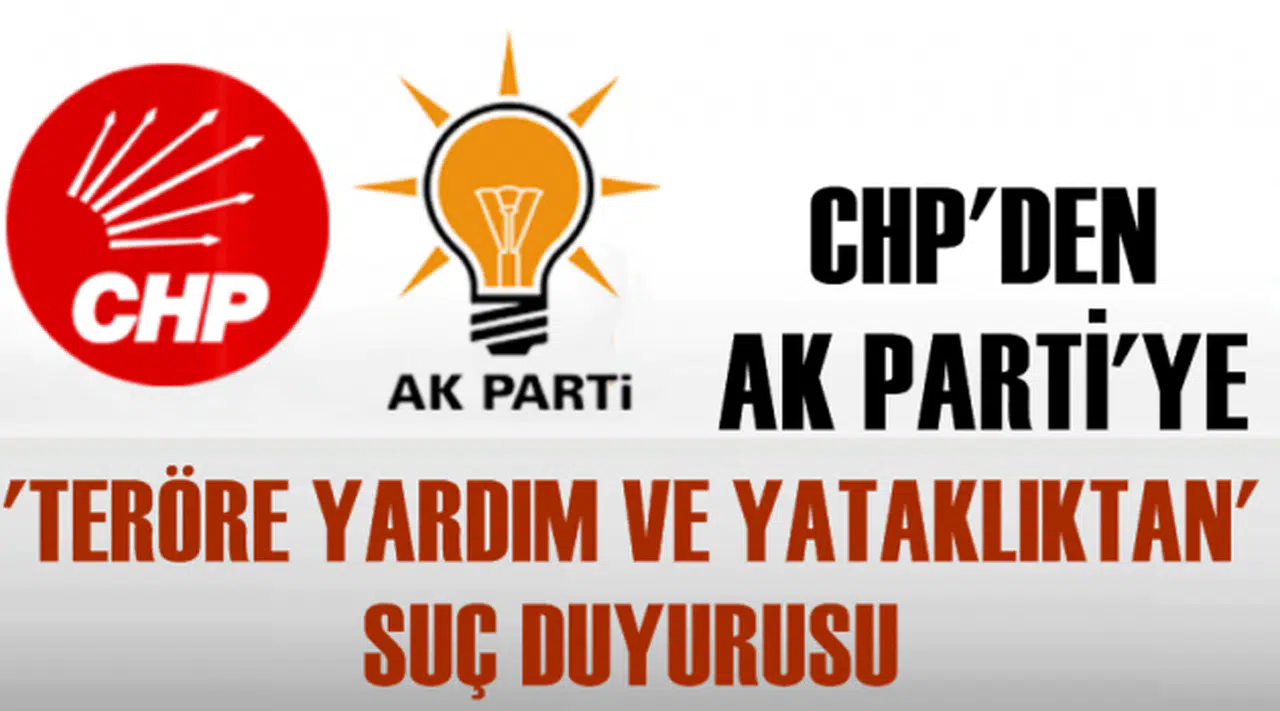 CHP'den AK Parti'ye 'Teröre yardım ve yataklıktan' suç duyurusu