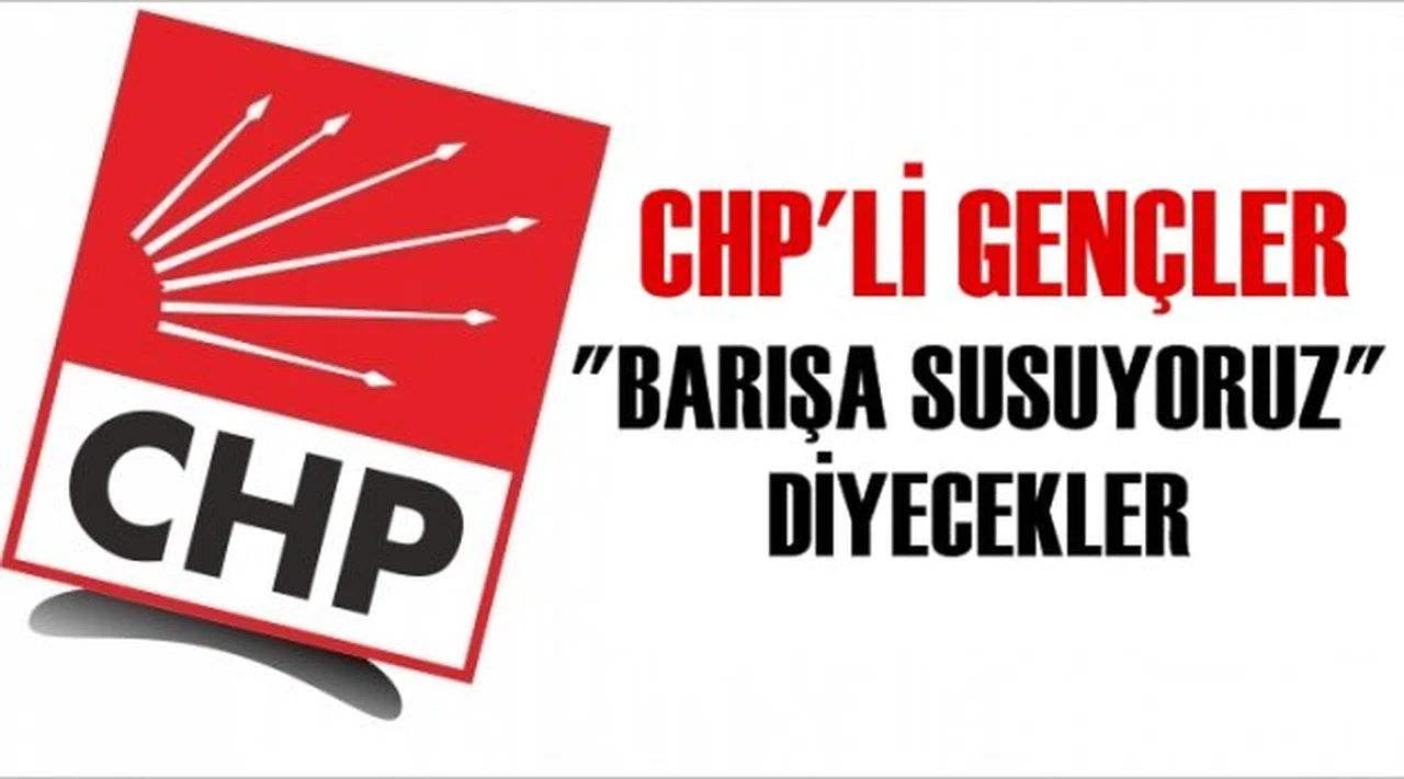 CHP'li gençler ''BARIŞA SUSUYORUZ'' diyecekler