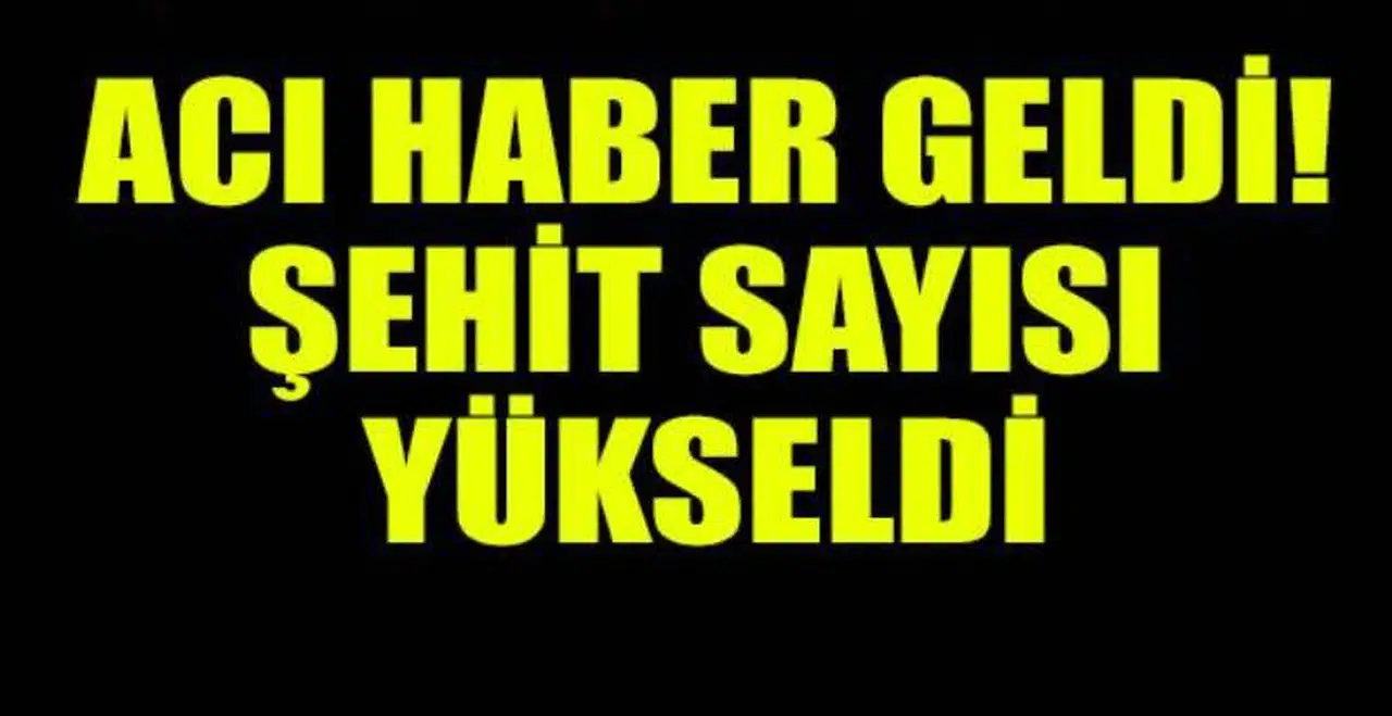ACI HABER GELDİ! ŞEHİT SAYISI YÜKSELDİ