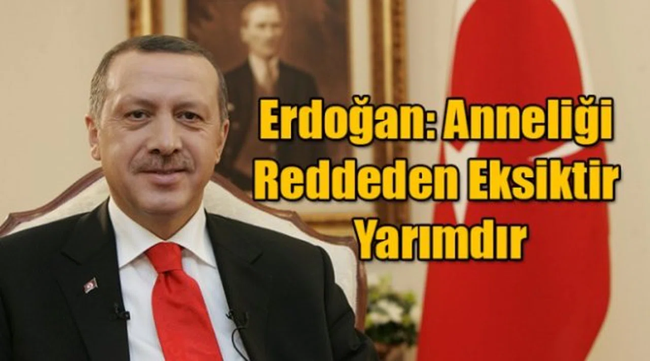 Erdoğan: Anneliği Reddeden Eksiktir Yarımdır
