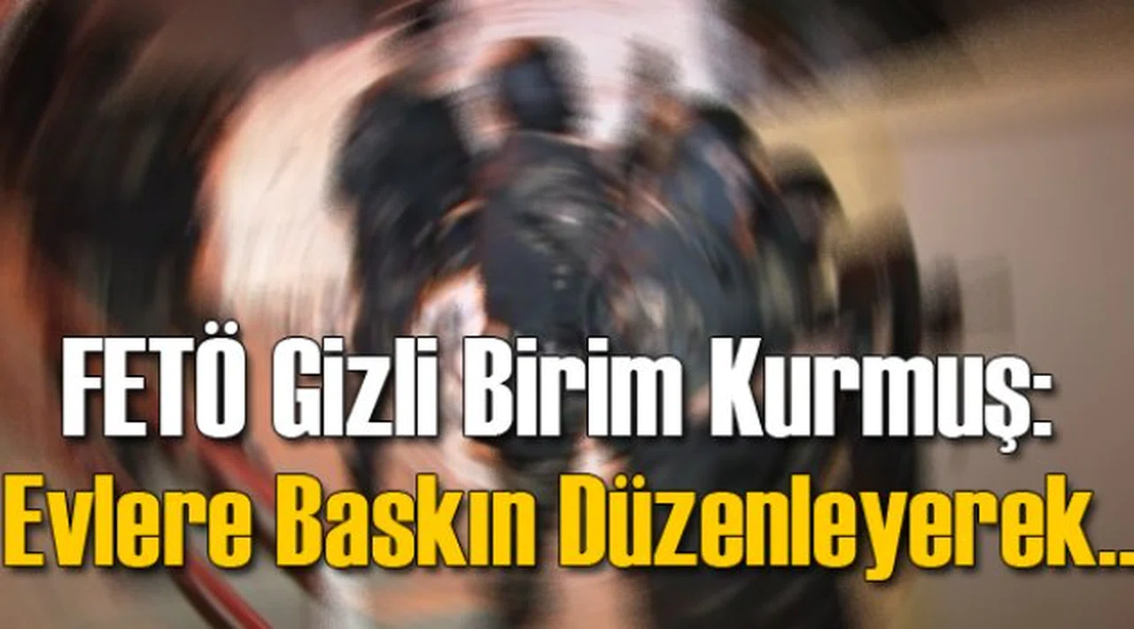 FETÖ Polis Gibi Baskın Yapıp Kendini Hazırlamış
