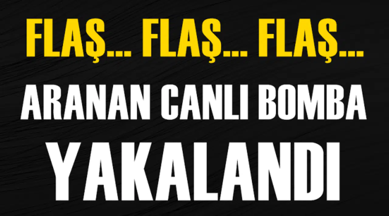 Flaş! Aranan canlı bomba yakalandı