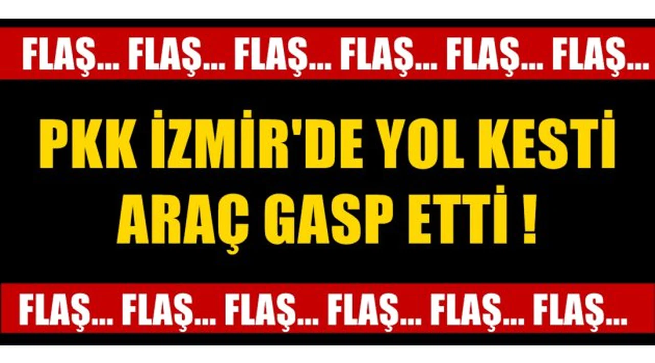 FLAŞ! Pkk İzmir'de Yol Kesti; Araç Gasp Etti