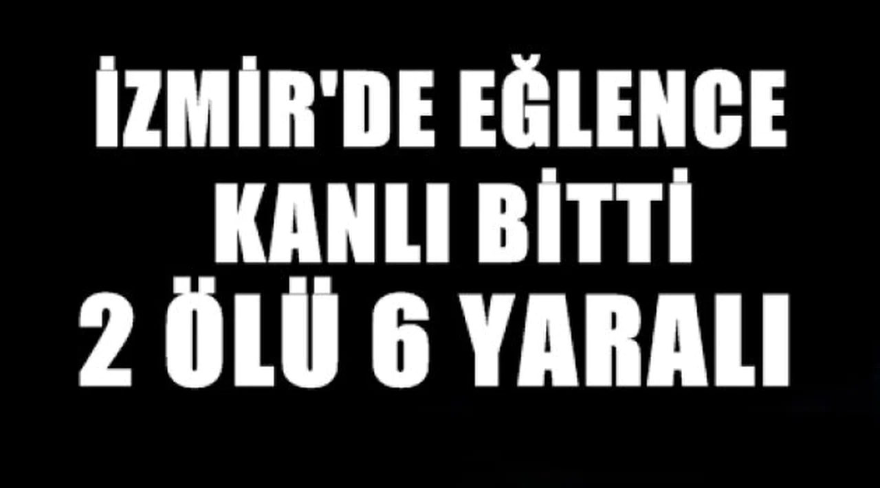 İzmir’de Eğlence mekanında çatışma: 2 ölü, 6 yaralı