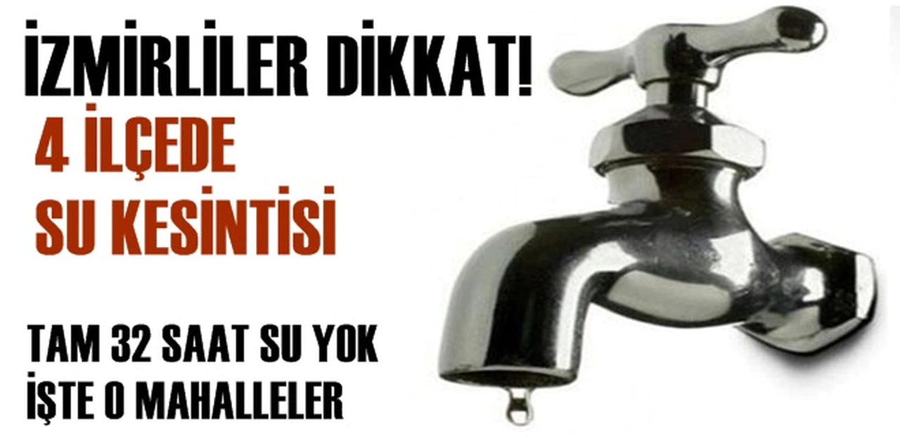 İZMİRLİLER DİKKAT! 4 İLÇEDE TAM 32 SAAT MUSLUKLAR AKMAYACAK