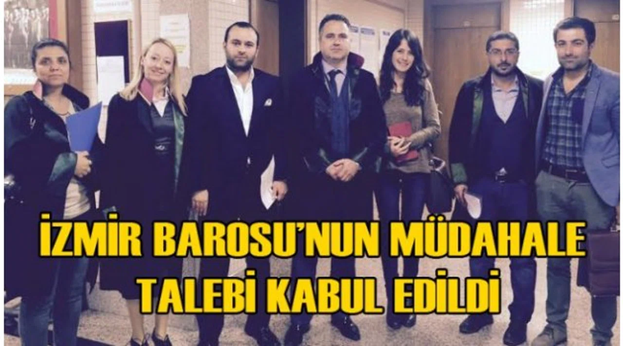 İzmir Barosu’nun Yaptığı Müdahillik Talebi Kabul Edildi