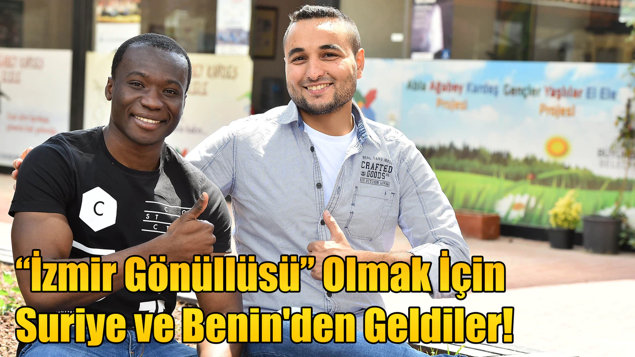 “İzmir Gönüllüsü” Olmak İçin Suriye ve Benin'den Geldiler!