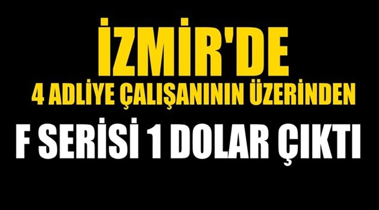 İzmir'de dört adliye memurunun üzerinden F serisi 1 dolar çıktı!