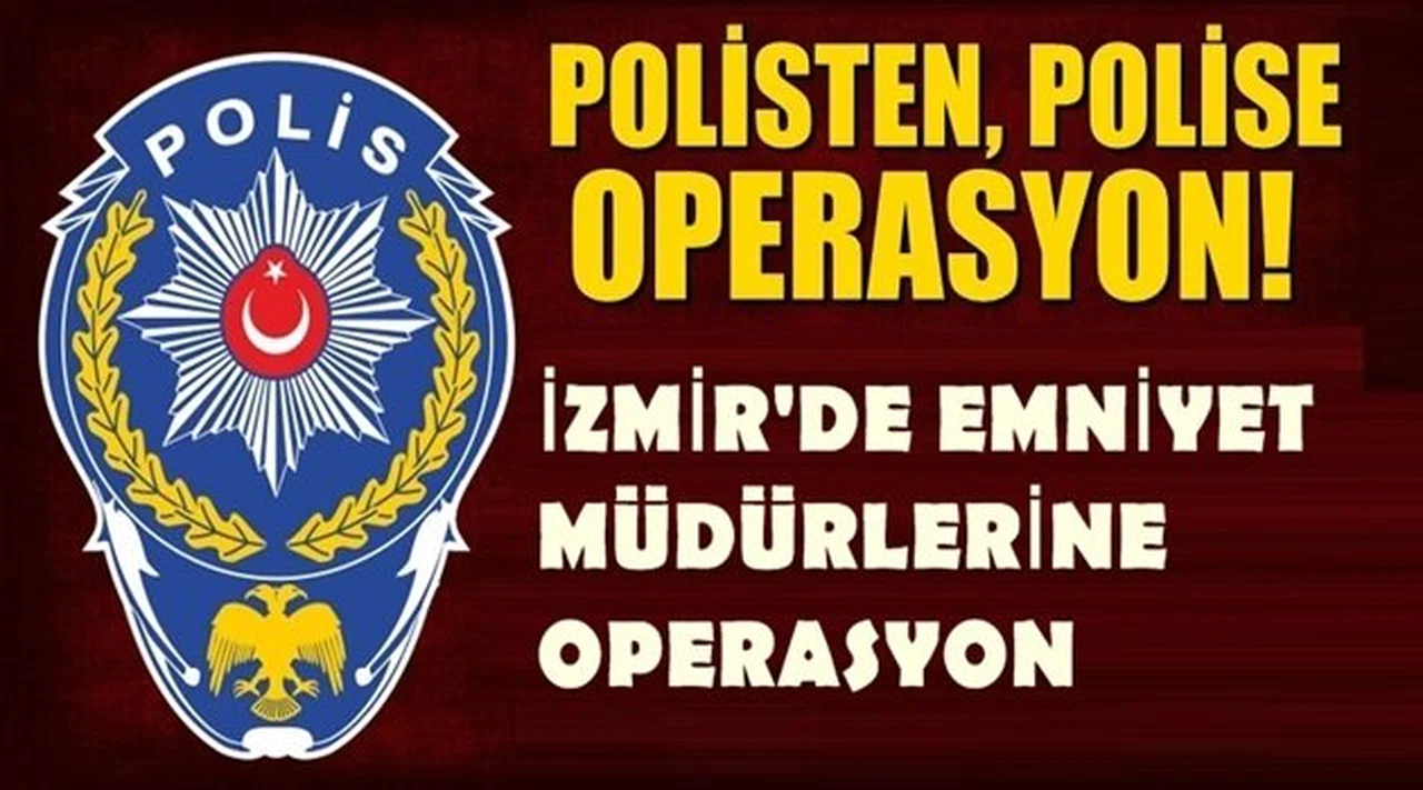 İzmir'de emniyet müdürlerine şok operasyon!