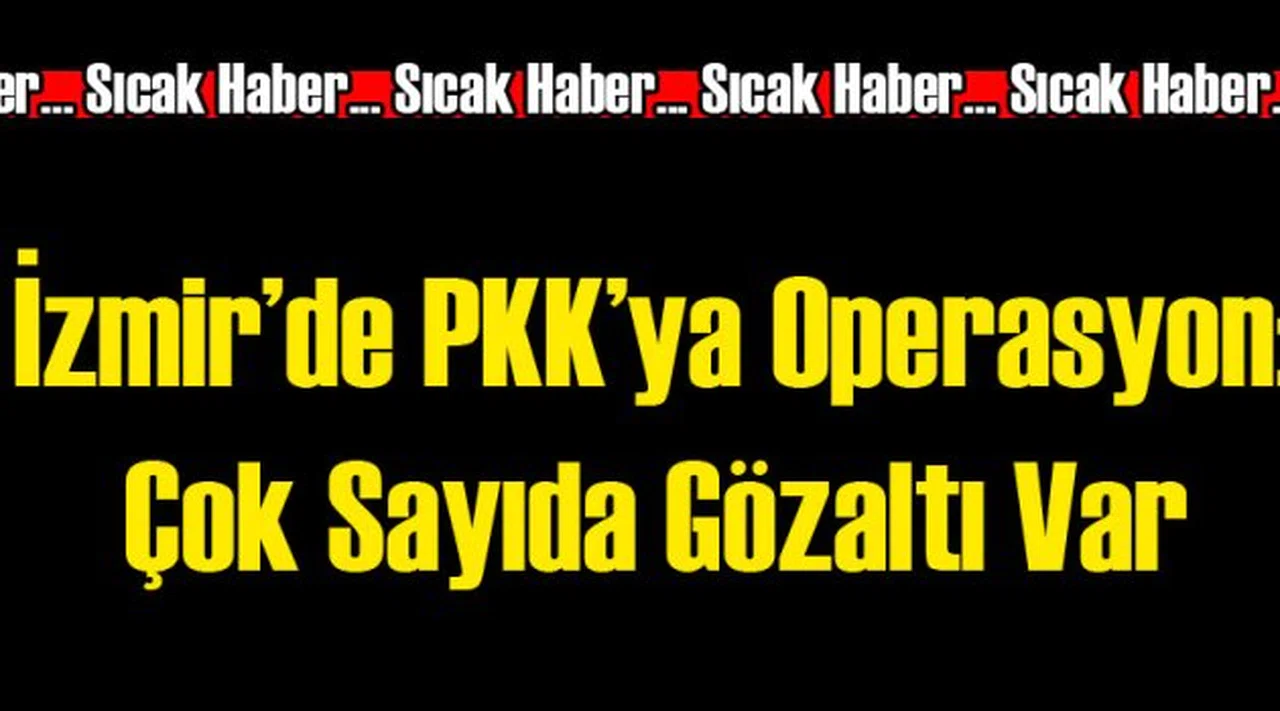 İzmir'de PKK Operasyonu!
