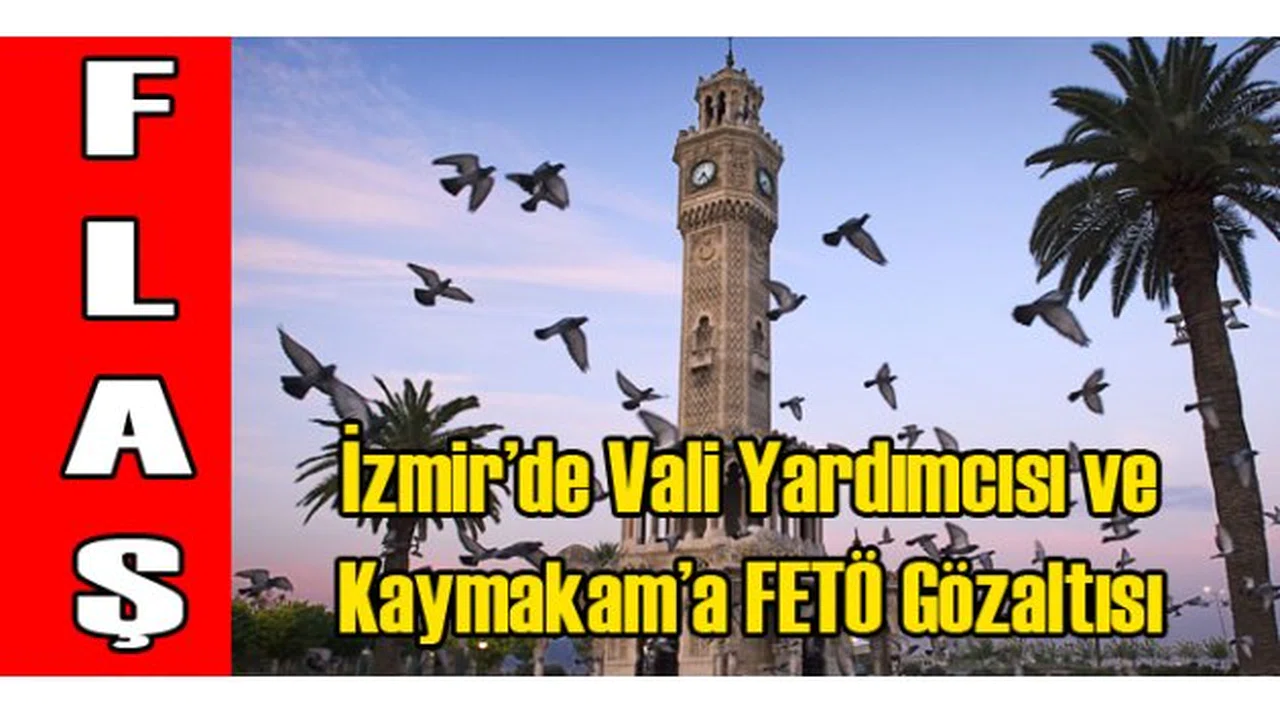 İzmir'de Vali Yardımcısı ve Kaymakama Gözaltı
