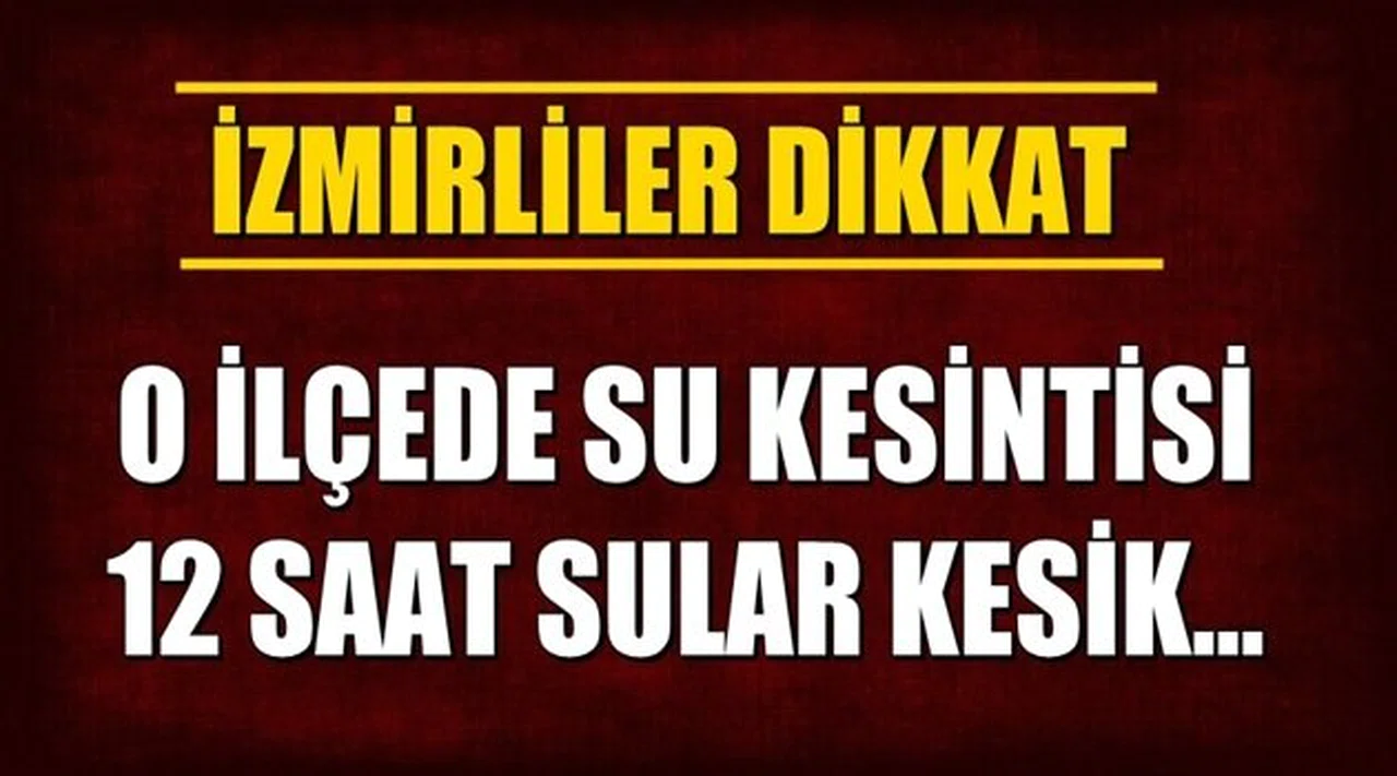 İzmirliler dikkat! O ilçede 12 saat sular kesilecek