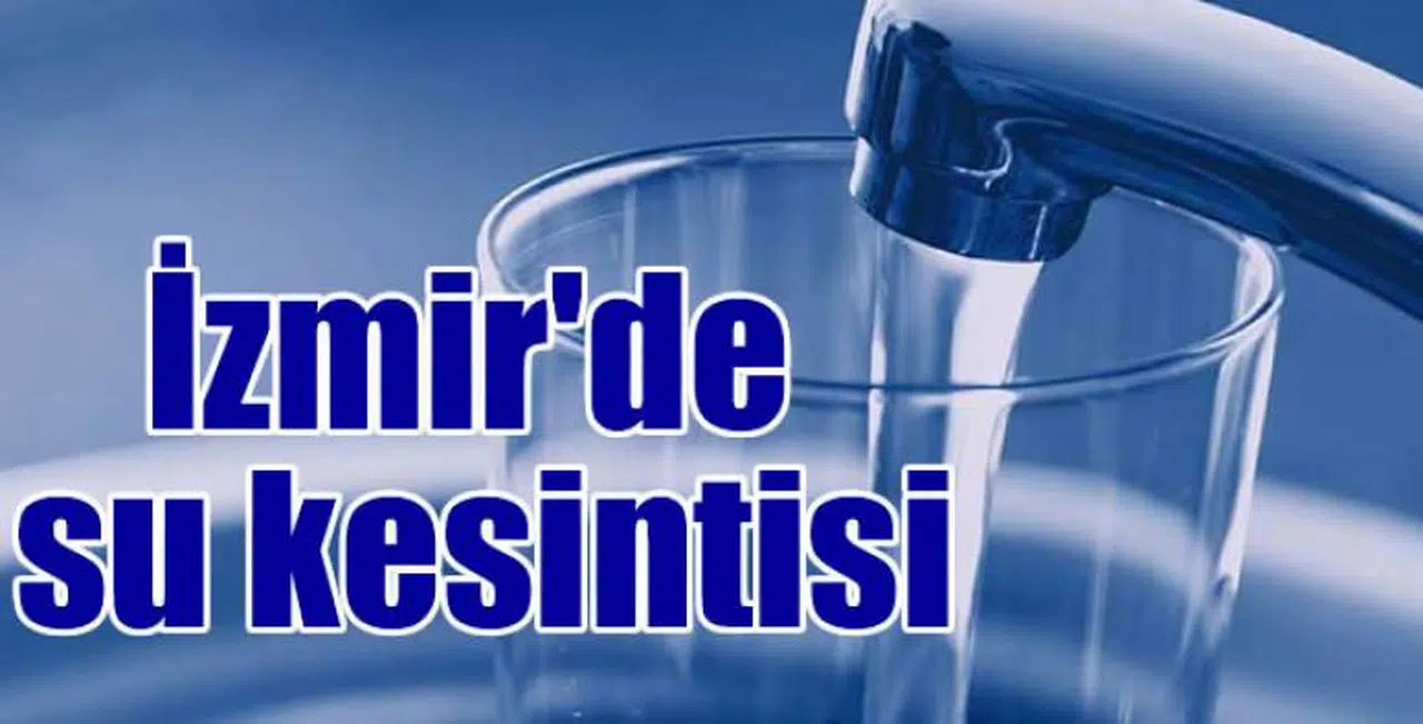 İZMİRLİLER DİKKAT! O İLÇEYE TAM 12 SAAT SU YOK