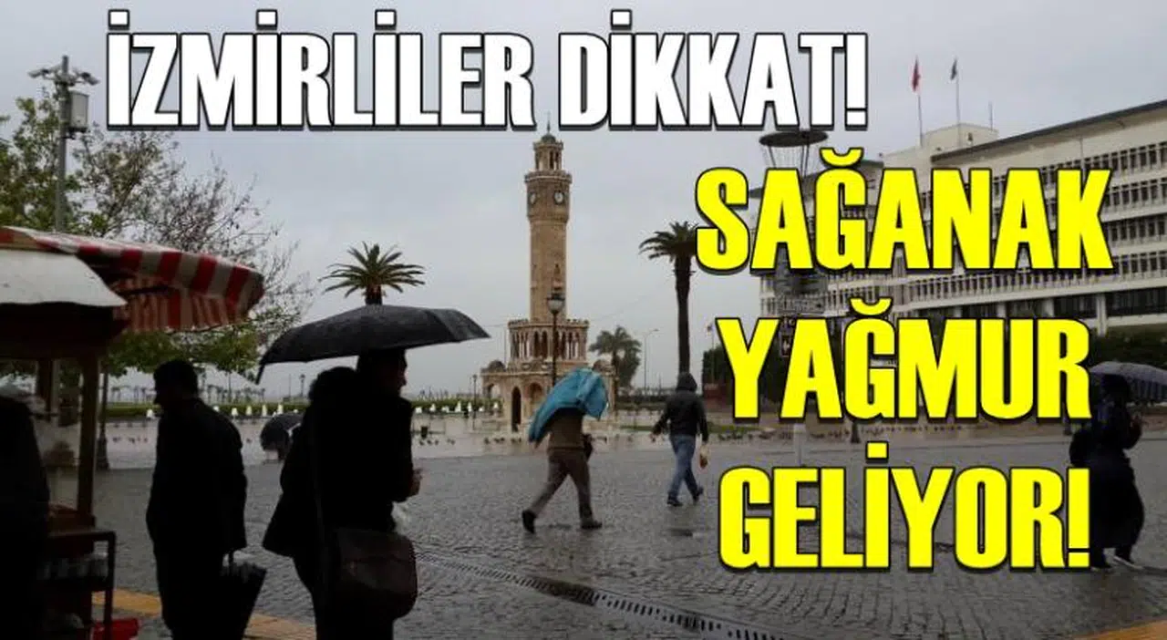 İZMİRLİLER DİKKAT! SAĞANAK YAĞMUR GELİYOR!
