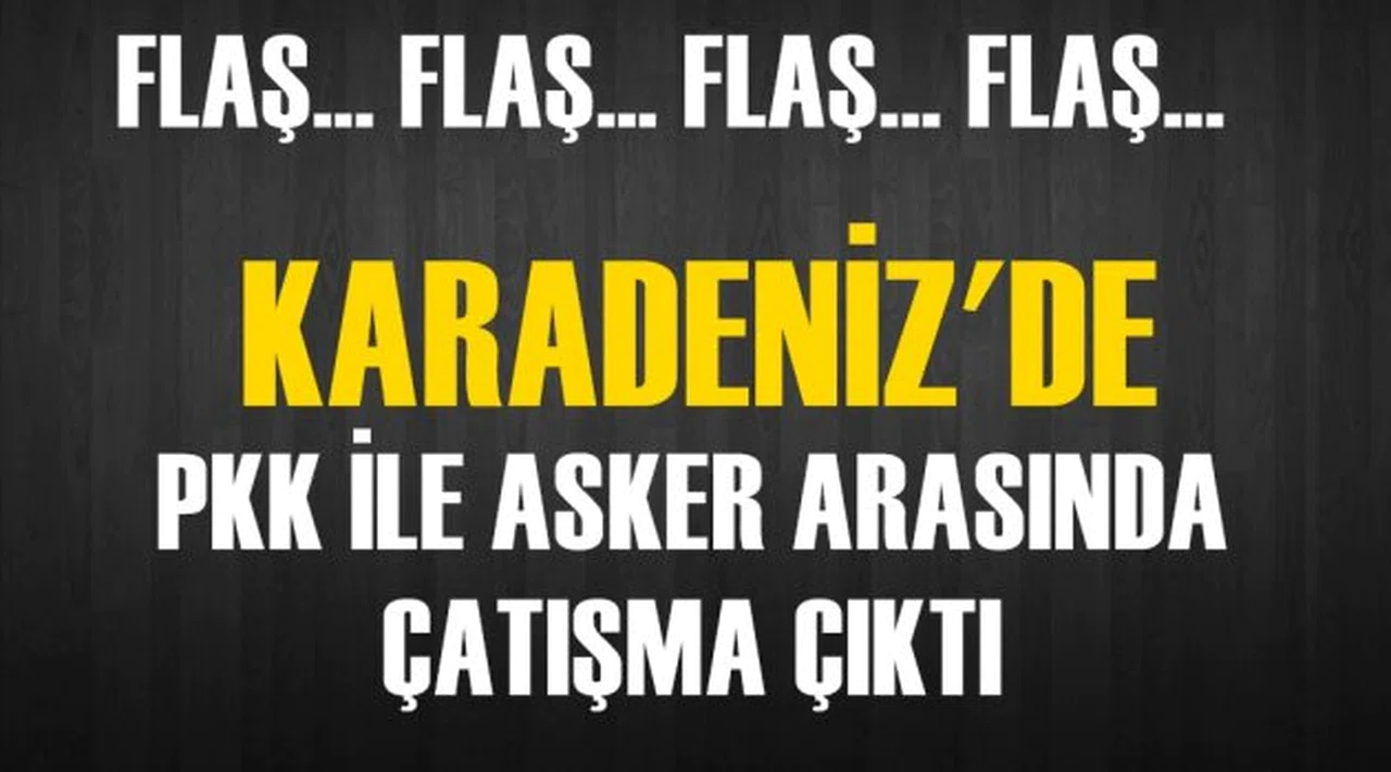 Karadeniz’de PKK ile Asker Arasında Çatışma Çıktı