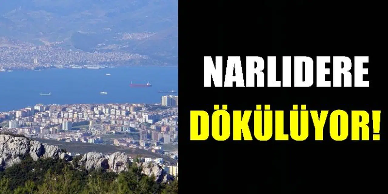 'NARLIDERE DÖKÜLÜYOR!'