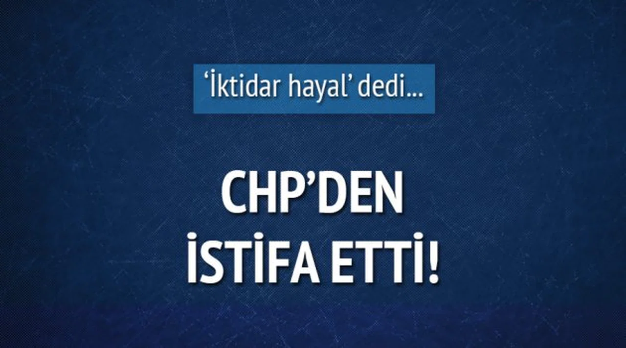 O isim CHP'den İstifa etti