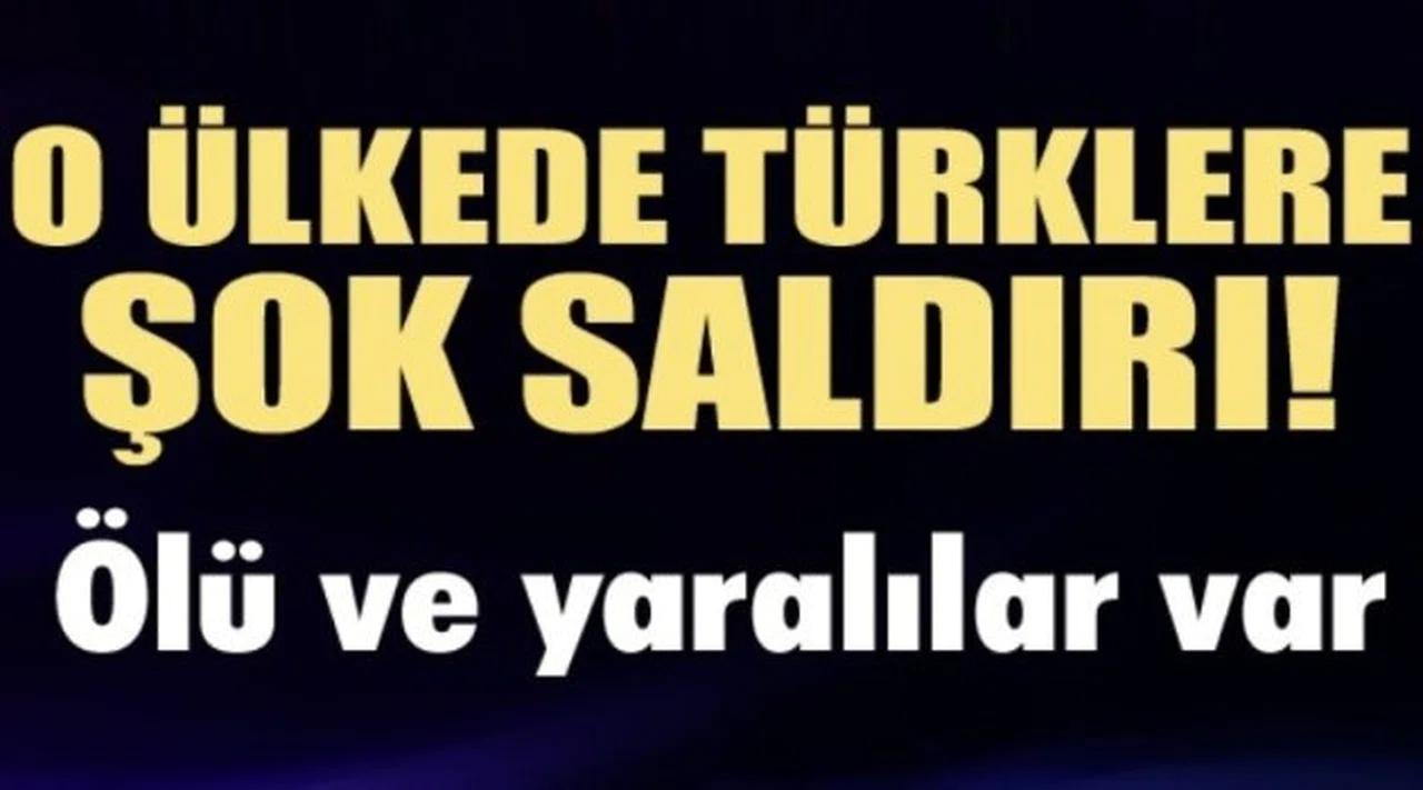 O ülkede Türklere şok saldırı! Ölü ve yaralılar var