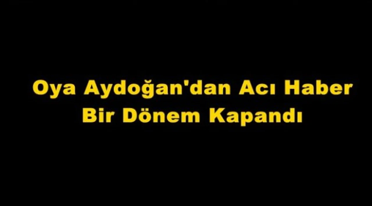 Oya Aydoğan’dan Acı Haber Bir Dönem Kapandı