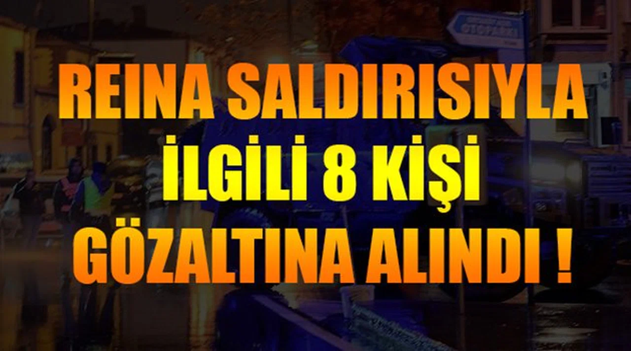 Reina Saldırısıyla İlgili 8 Kişi Gözaltına Alındı