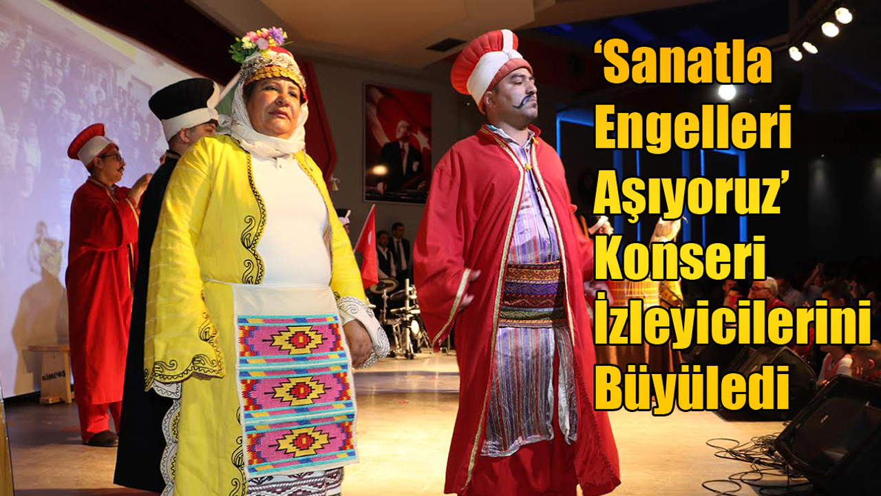 ‘Sanatla Engelleri Aşıyoruz’  Konseri İzleyicilerini Büyüledi